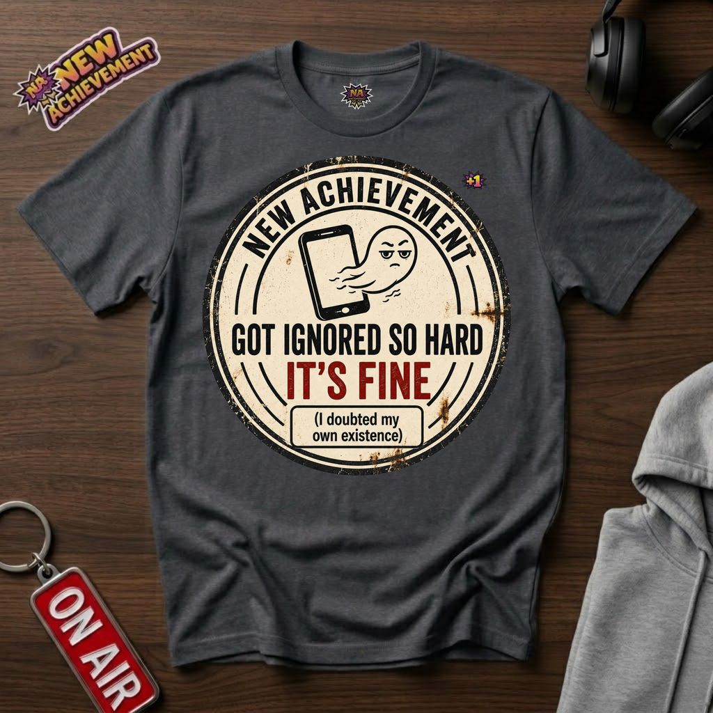Got Ignored So Hard T-Shirt