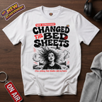 Changed The Bed Sheets T-Shirt