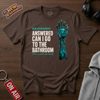 Answered Can I Go To The Bathroom T-Shirt
