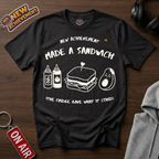 Made A Sandwich T-Shirt