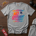 No Spotlight Needed T-Shirt